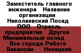 Заместитель главного инженера › Название организации ­ Николаевский Посад, ООО › Отрасль предприятия ­ Другое › Минимальный оклад ­ 1 - Все города Работа » Вакансии   . Ненецкий АО,Волоковая д.